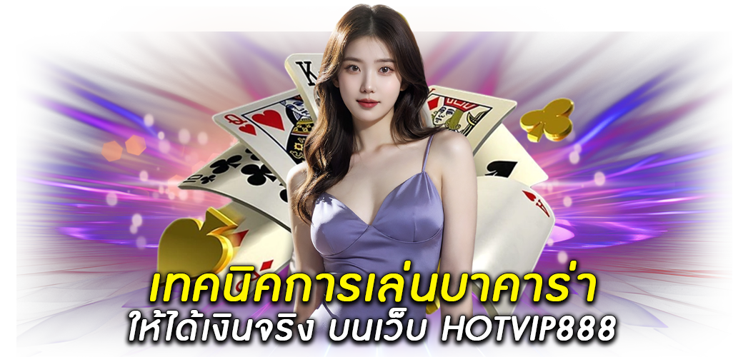 เทคนิคการเล่นบาคาร่า ให้ได้เงินจริง บนเว็บ HOTVIP8881